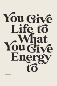You Give Life to What You Give Energy To Poster